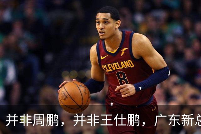 并非周鹏，并非王仕鹏，广东新总经理基本敲定，30岁，曾留洋，效仿辽篮