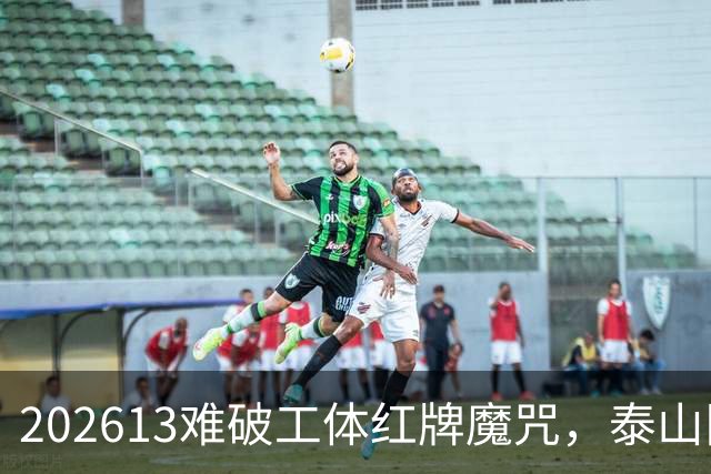 202613难破工体红牌魔咒，泰山队差点复刻“佛得角奇迹”