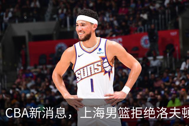 CBA新消息，上海男篮拒绝洛夫顿超200万要价，高诗岩留守山东，辽宁追新星